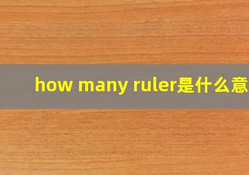 how many ruler是什么意思